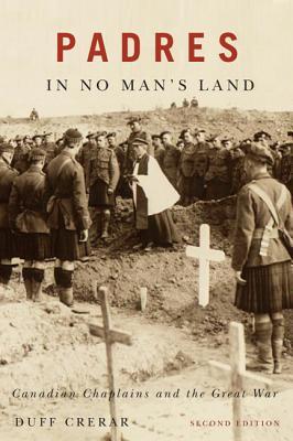 Padres in No Man's Land, Second Edition: Canadian Chaplains and the Great War (McGill-Queen's Studies in the History of Religion, 16) (Volume 2)