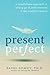 Present Perfect: A Mindfulness Approach to Letting Go of Perfectionism and the Need for Control