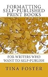 Formatting Self-Published Print Books: For Writers Who Want to Self-Publish Formatting Self-Published Print Books: For Writers Who Want to Self-Publish