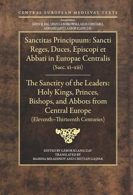 The Sanctity of the Leaders: Holy Kings, Princes, Bishops and Abbots from Central Europe (11th to 13th Centuries) (Central European Medieval Texts - CEU Press)