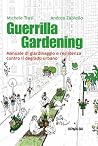 Guerrilla Gardening: Manuale di giardinaggio e resistenza contro il degrado urbano Guerrilla Gardening: Manuale di giardinaggio e resistenza contro il degrado urbano