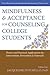 Mindfulness and Acceptance for Counseling College Students: Theory and Practical Applications for Intervention, Prevention, and Outreach