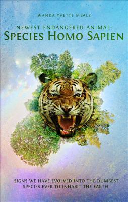 Newest Endangered Animal: Species Homo Sapien: Signs We Have Evolved Into the Dumbest Species Ever to Inhabit the Earth