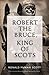 Robert The Bruce: King Of Scots