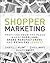 Shopper Marketing: Profiting from the Place Where Suppliers, Brand Manufacturers, and Retailers Connect