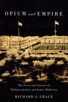 Opium and Empire: The Lives and Careers of William Jardine and James Matheson (Hardcover)