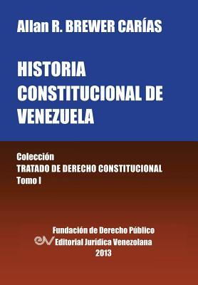 Historia Constitucional de Venezuela. Coleccion Tratado de Derecho Constitucional, Tomo I (Spanish Edition)