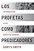 Los Profetas como Predicadores: Introduccion a los Profetas Hebreos (Spanish Edition)