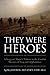 They Were Heroes: A Sergeant Major's Tribute to Combat Marines of Iraq and Afghanistan