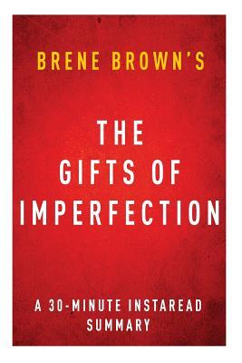 The Gifts of Imperfection by Brene Brown - A 30-Minute Instaread Summary: Let Go of Who You Think You're Supposed to Be and Embrace Who You Are