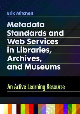 Metadata Standards and Web Services in Libraries, Archives, and Museums: An Active Learning Resource