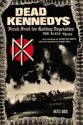 Dead Kennedys: Fresh Fruit for Rotting Vegetables, The Early Years (Paperback)