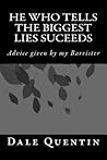 He Who Tells the Biggest Lies Suceeds: Advice given by my Barrister He Who Tells the Biggest Lies Suceeds: Advice given by my Barrister