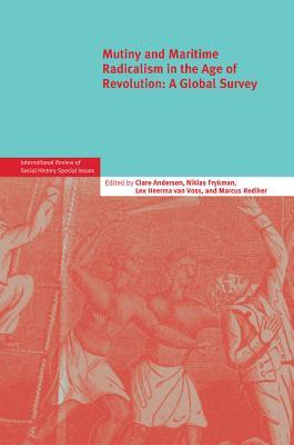 Mutiny and Maritime Radicalism in the Age of Revolution: A Global Survey (International Review of Social History Supplements, Series Number 21)