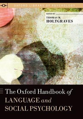 The Oxford Handbook of Language and Social Psychology (Oxford Library of Psychology)