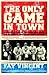 The Only Game in Town: Baseball Stars of the 1930s and 1940s Talk About the Game They Loved (Baseball Oral History Project)