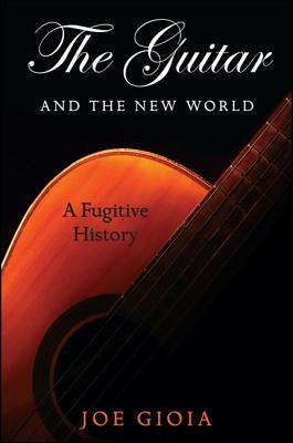 The Guitar and the New World: A Fugitive History (Italian American Culture)
