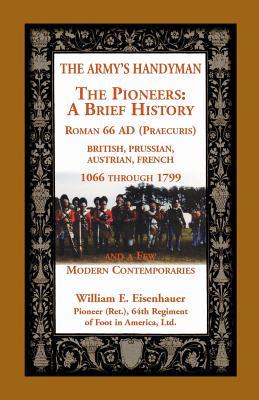 The Army's Handymen: The Pioneers, A Brief History. Roman 66 AD (Praecuria), British-Prussian-Austrian-French, 1066 through 1799 and a few Modern Contemporaries