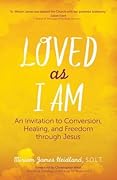 Loved as I Am: An Invitation to Conversion, Healing, and Freedom Through Jesus 