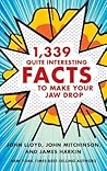 1,339 Quite Interesting Facts to Make Your Jaw Drop by John Lloyd