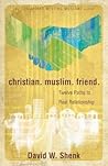 Christian. Muslim. Friend.: Twelve Paths to Real Relationship (Christians Meeting Muslims)