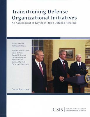 Transitioning Defense Organizational Initiatives: An Assessment of Key 2001-2008 Defense Reforms