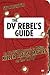 The DV Rebel's Guide: An All-Digital Approach to Making Killer Action Movies on the Cheap