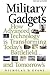 Military Gadgets: How Advanced Technology Is Transforming Today's Battlefield...and Tomorrow's