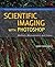 Scientific Imaging with Photoshop: Methods, Measurement, and Output