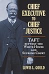 Chief Executive to Chief Justice by Lewis L. Gould