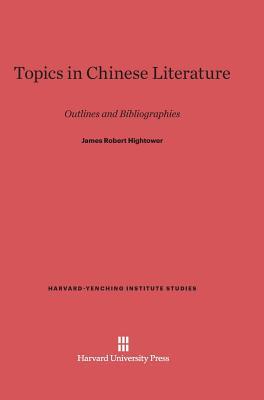 Topics in Chinese Literature: Outlines and Bibliographies, Revised Edition (Harvard-Yenching Institute Studies)
