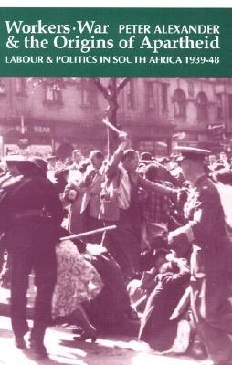 Workers, War, and the Origins of Apartheid: Labour & Politics in South Africa, 1939-48 (Paperback)
