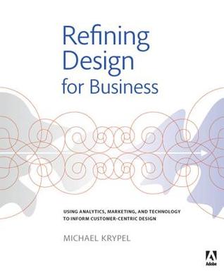 Refining Design for Business: Using Analytics, Marketing, and Technology to Inform Customer-Centric Design