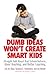 Dumb Ideas Won't Create Sma...