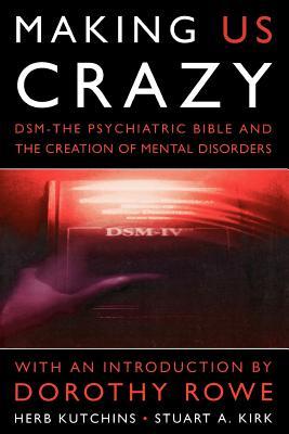 Making Us Crazy: DSM - The Psychiatric Bible and the Creation of Mental Disorders (Psychology/self-help)