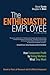 The Enthusiastic Employee: How Companies Profit by Giving Workers What They Want