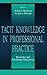Tacit Knowledge in Professional Practice: Researcher and Practitioner Perspectives