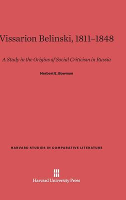 Vissarion Belinski, 1811–1848: A Study in the Origins of Social Criticism in Russia (Harvard Studies in Comparative Literature, 21)