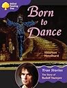 Born to Dance: the Story of Rudolf Nureyev (Oxford Reading Tree: Stage 11: True Stories)