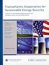 Transatlantic Cooperation for Sustainable Energy Security: A Report of the CSIS Global Dialogue between the European Union and the (CSIS Reports) Transatlantic Cooperation for Sustainable Energy Security: A Report of the CSIS Global Dialogue between the European Union and the (CSIS Reports)