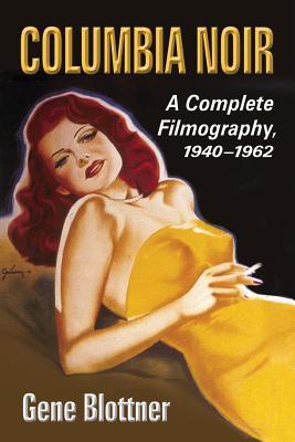 Columbia Noir: A Complete Filmography, 1940-1962 (Paperback)
