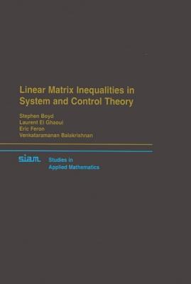 Linear Matrix Inequalities in System and Control Theory (Studies in Applied and Numerical Mathematics, Series Number 15)
