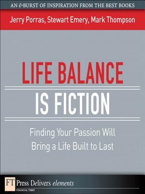 Life Balance Is Fiction: Finding Your Passion Will Bring a Life Built to Last