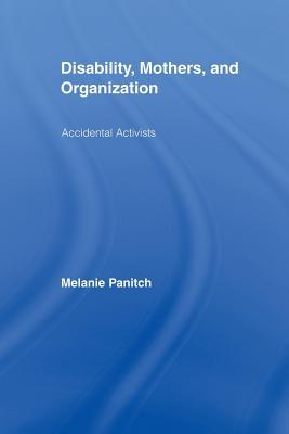 Disability, Mothers, and Organization: Accidental Activists (New Approaches in Sociology)