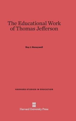 The Educational Work of Thomas Jefferson (Harvard Studies in Education, 16)