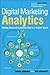 Digital Marketing Analytics: Making Sense of Consumer Data in a Digital World