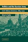 Politics and the Russian Army: Civil-Military Relations, 1689–2000