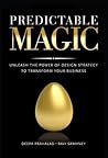 Predictable Magic: Unleash the Power of Design Strategy to Transform Your Business Predictable Magic: Unleash the Power of Design Strategy to Transform Your Business