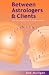 Between Astrologers and Clients by Bob Mulligan