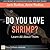Do You Love Shrimp? Learn All about Them
